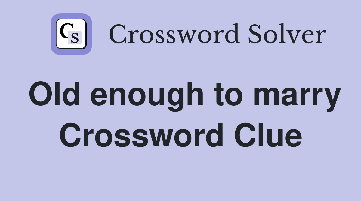 Old enough to marry Crossword Clue