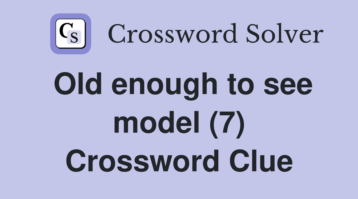 Old enough to see model (7) Crossword Clue