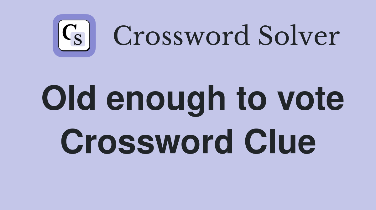 Old enough to vote Crossword Clue