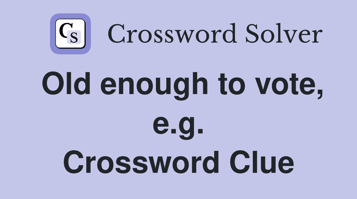Old enough to vote, e.g. Crossword Clue