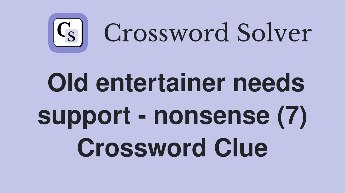 Old entertainer needs support - nonsense (7) Crossword Clue