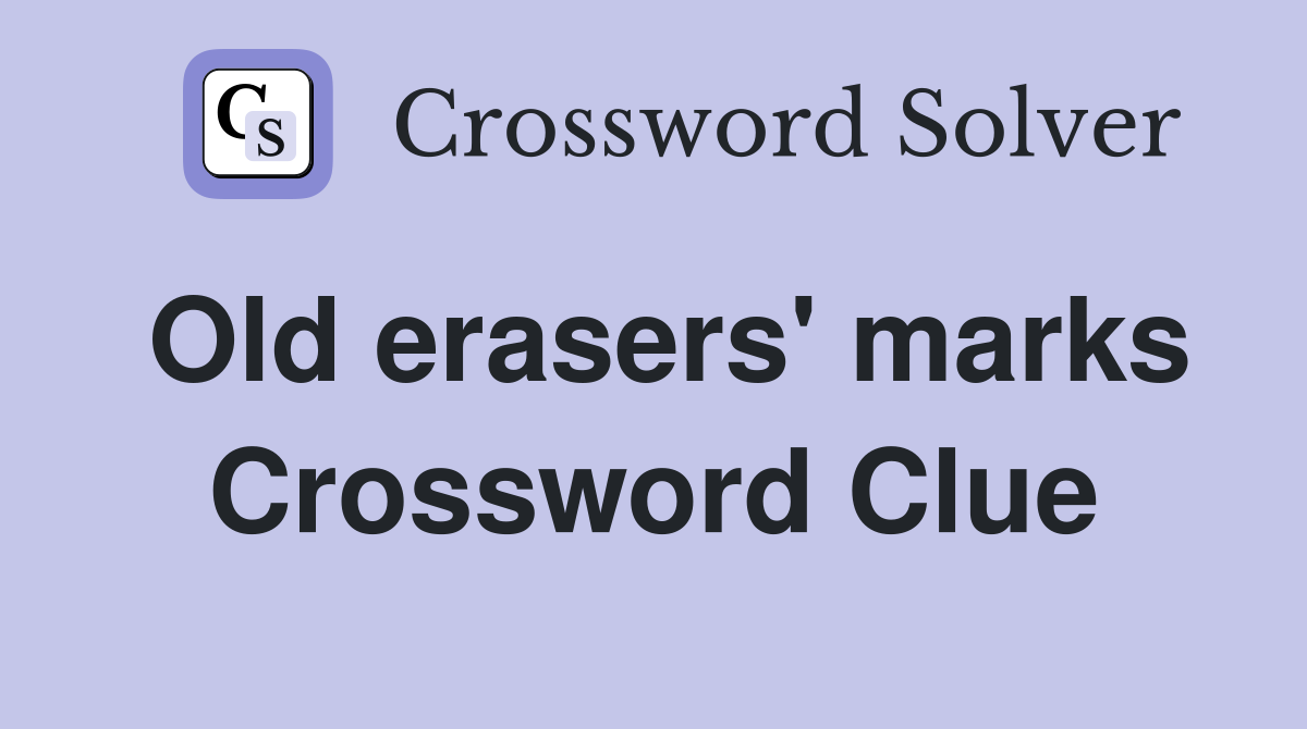 Old erasers' marks Crossword Clue