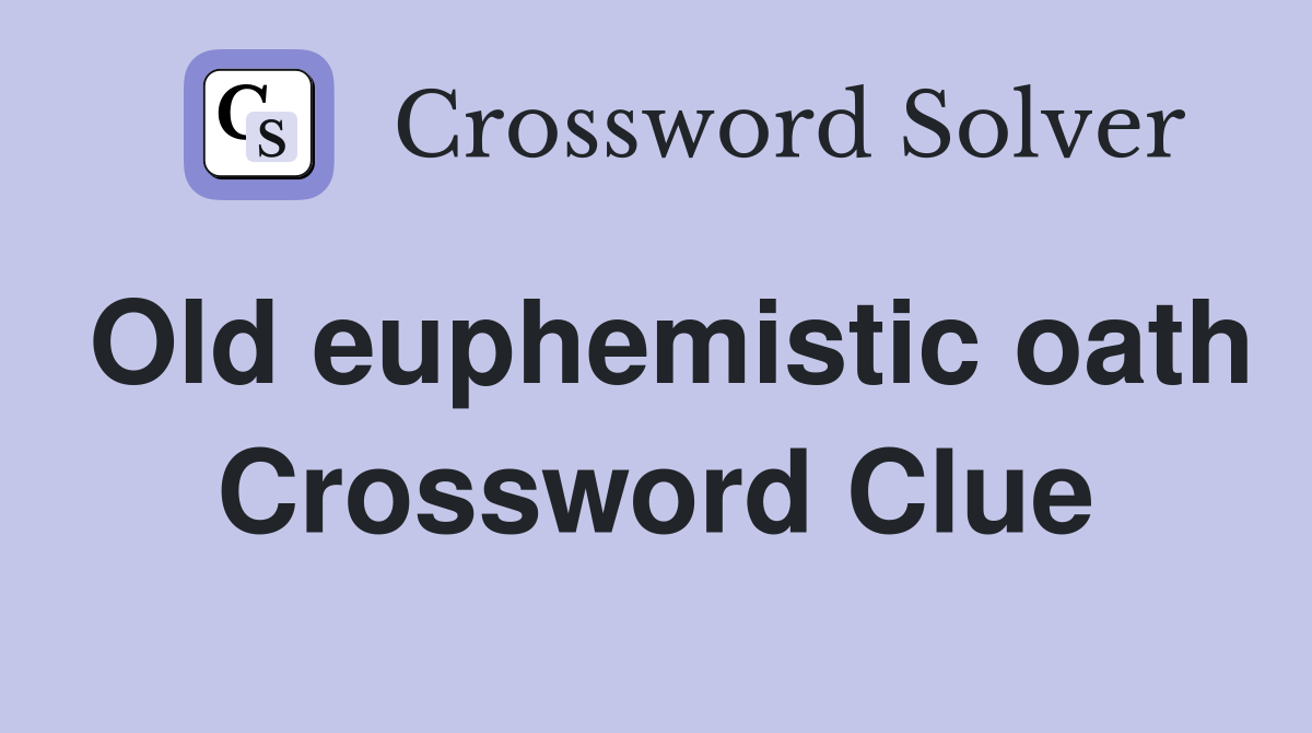 Old euphemistic oath Crossword Clue
