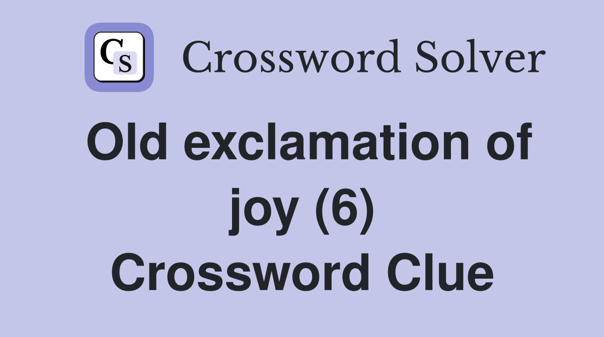 Old exclamation of joy (6) Crossword Clue
