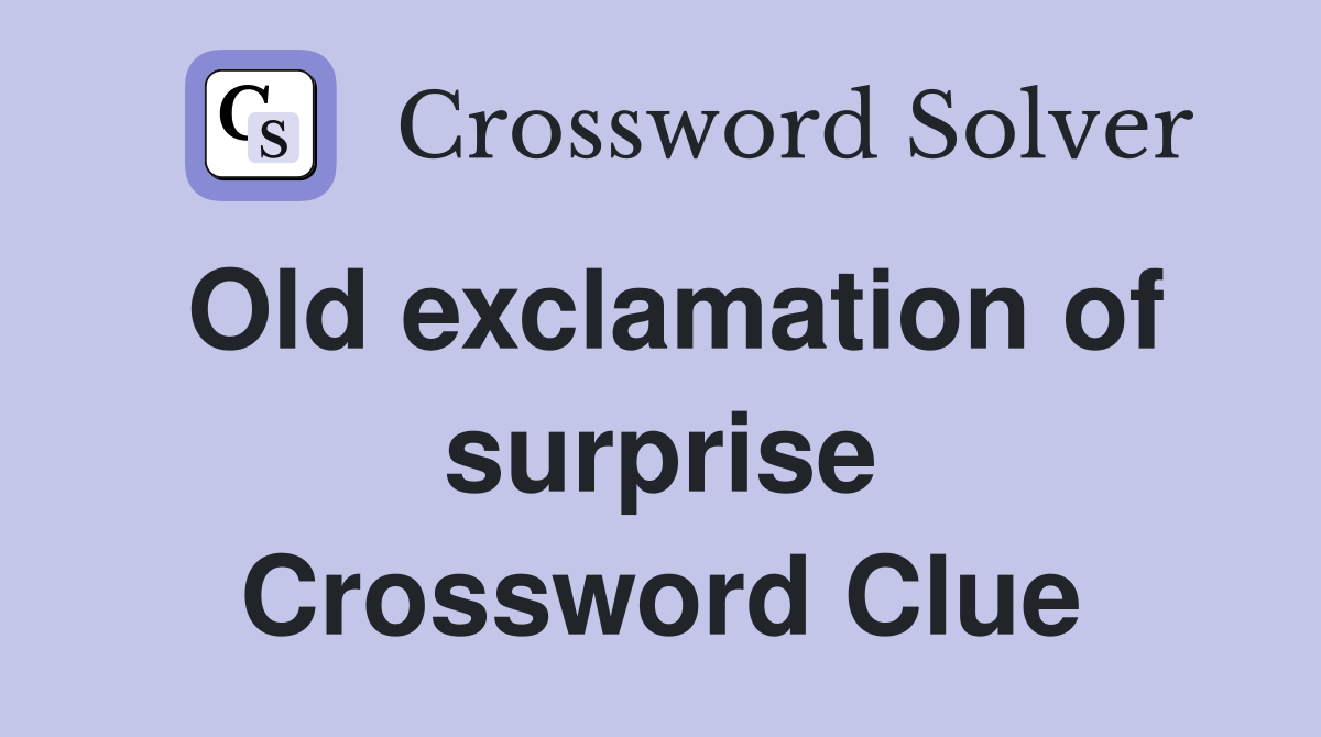 Old exclamation of surprise Crossword Clue