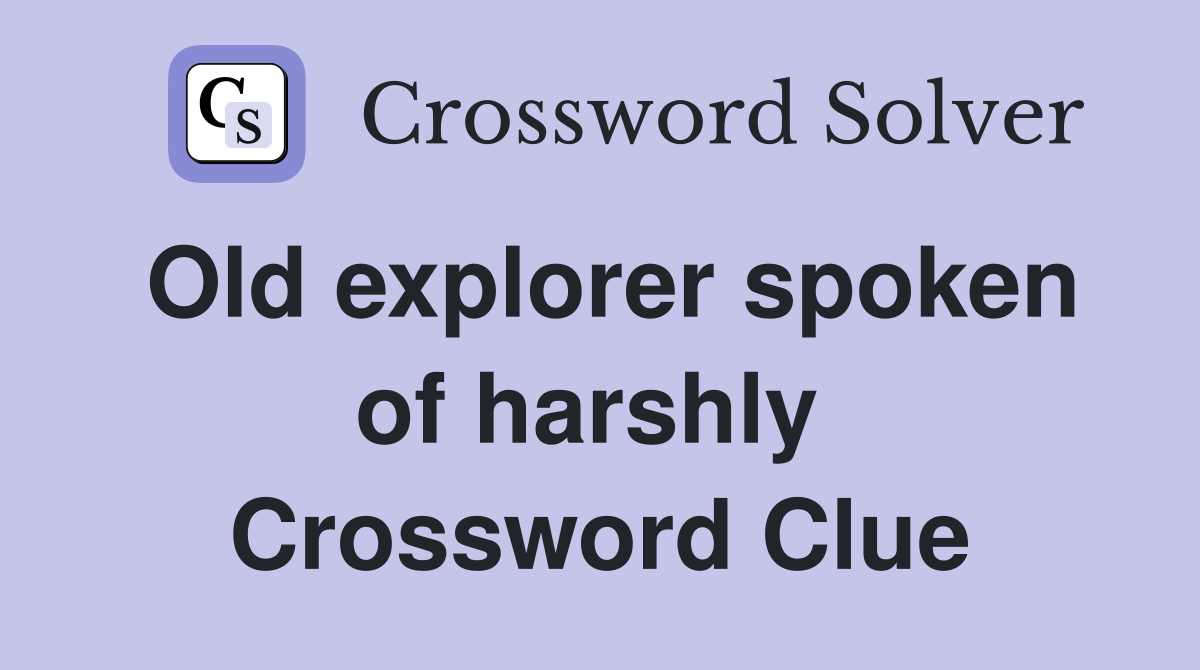 Old explorer spoken of harshly  Crossword Clue