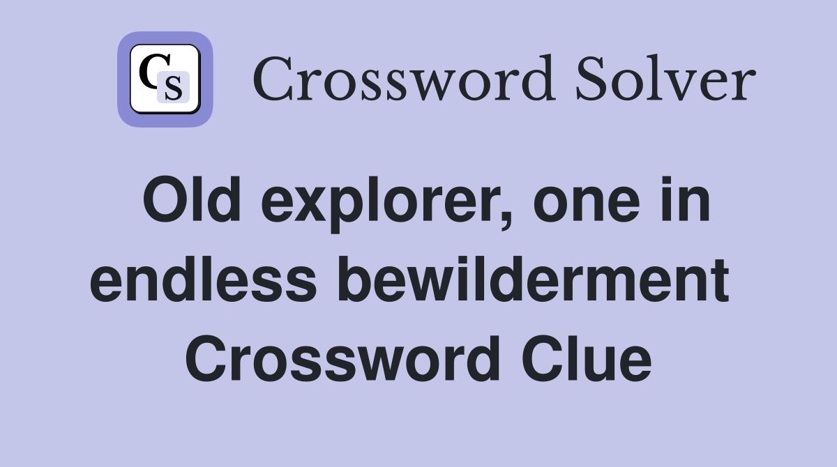 Old explorer, one in endless bewilderment  Crossword Clue