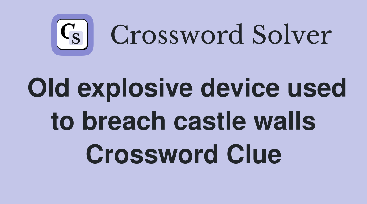 Old explosive device used to breach castle walls Crossword Clue
