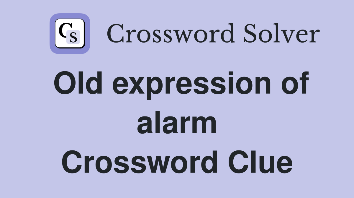 Old expression of alarm Crossword Clue