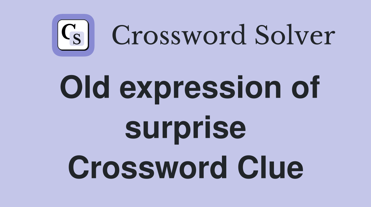 Old expression of surprise Crossword Clue