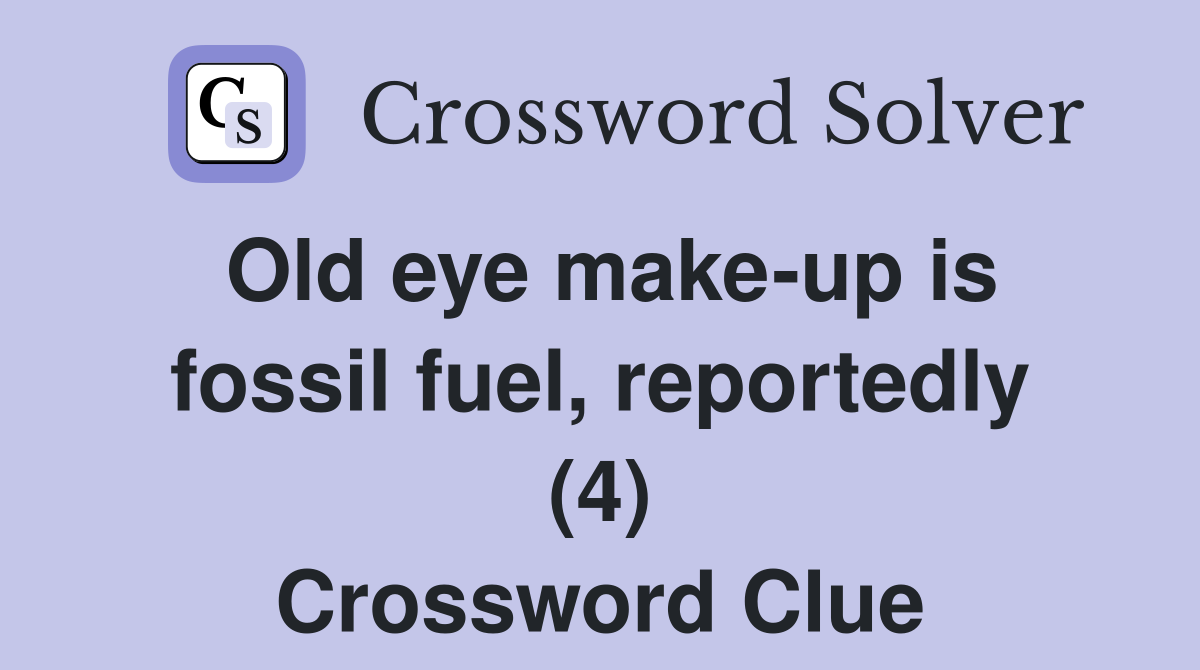 Old eye make-up is fossil fuel, reportedly (4) Crossword Clue