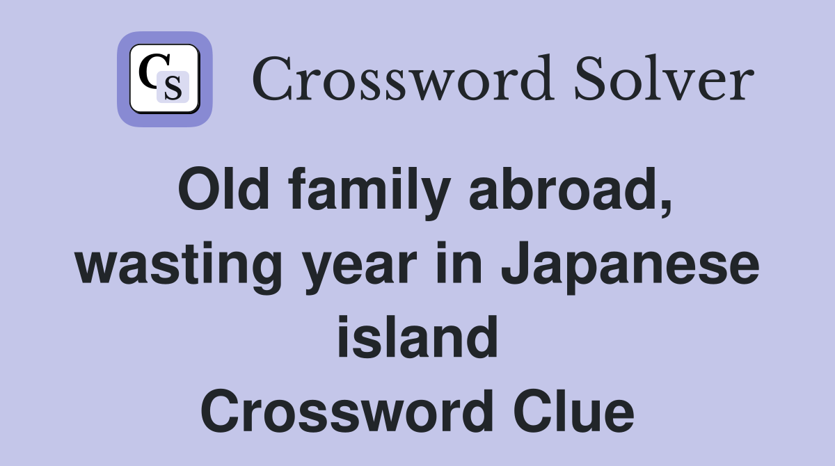 Old family abroad, wasting year in Japanese island Crossword Clue
