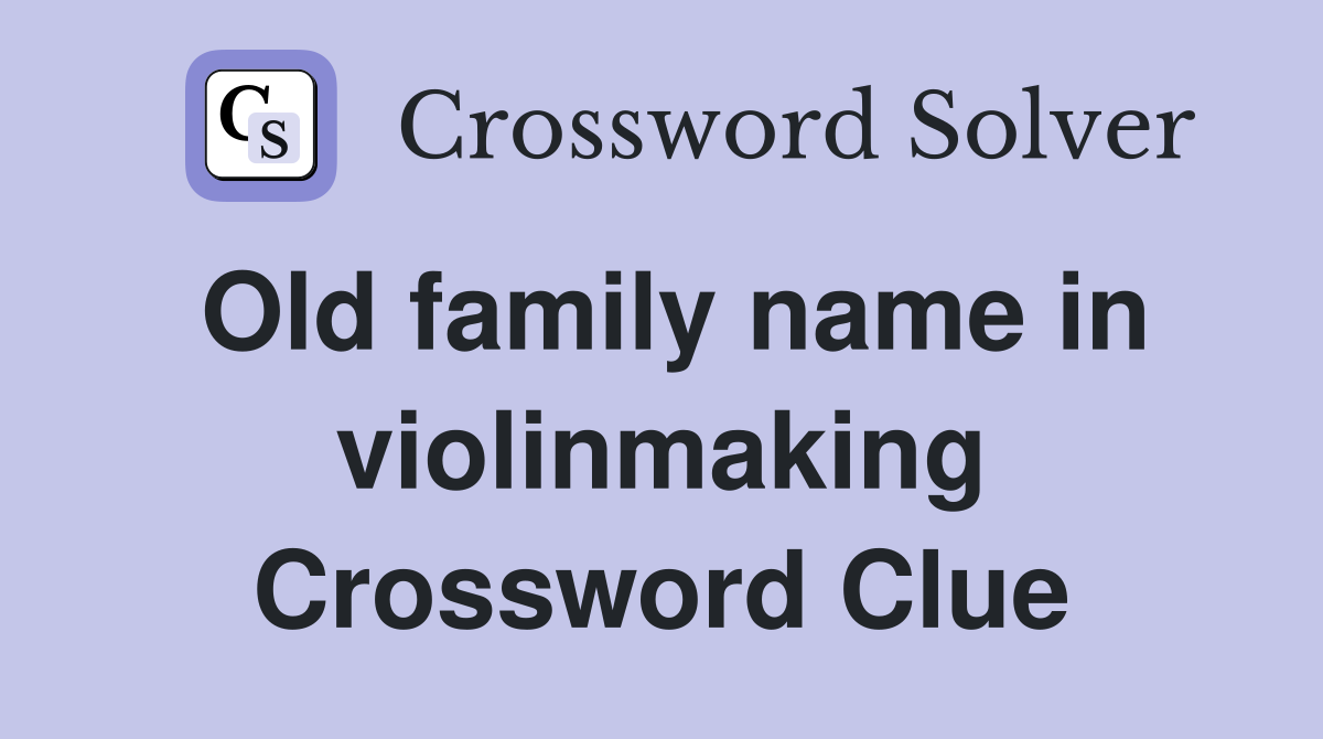 Old family name in violinmaking Crossword Clue