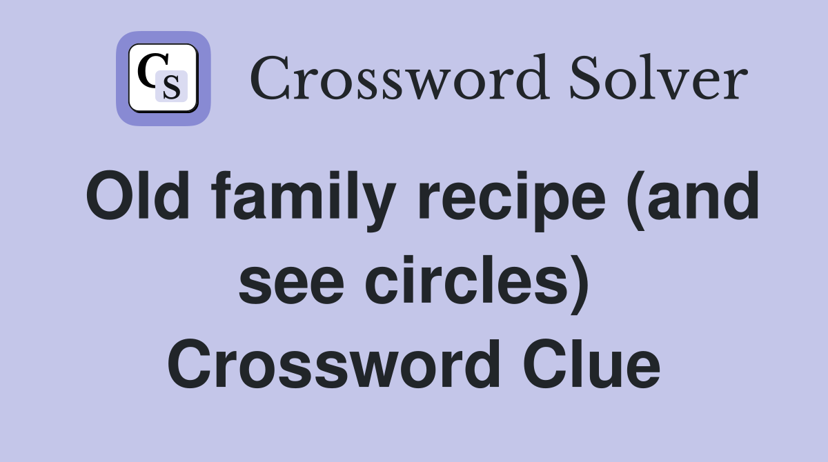 Old family recipe (and see circles) Crossword Clue