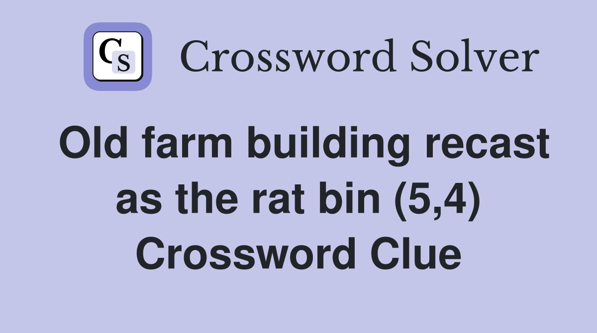 Old farm building recast as the rat bin (5,4) Crossword Clue