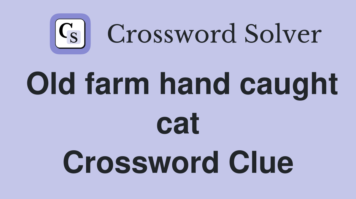 Old farm hand caught cat Crossword Clue