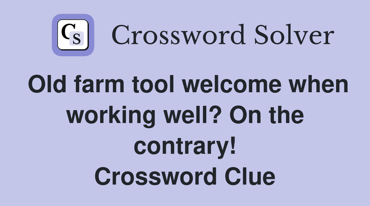 Old farm tool welcome when working well? On the contrary! Crossword Clue