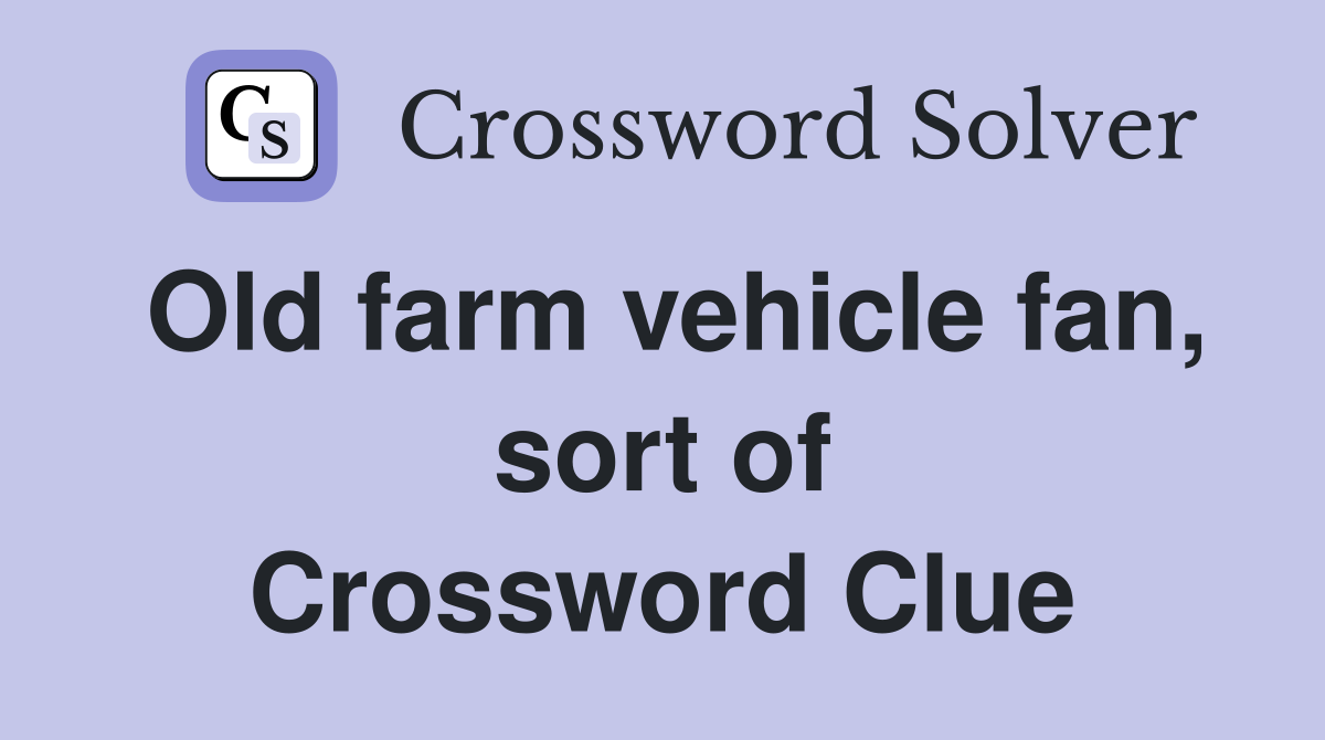 Old farm vehicle fan, sort of Crossword Clue