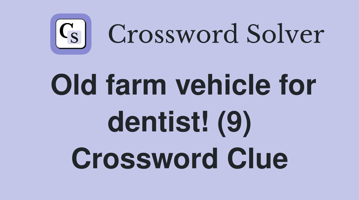 Old farm vehicle for dentist! (9) Crossword Clue