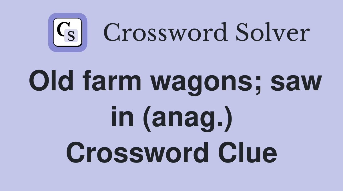 Old farm wagons; saw in (anag.) Crossword Clue