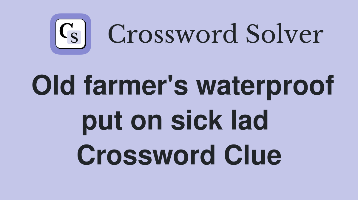 Old farmer's waterproof put on sick lad  Crossword Clue