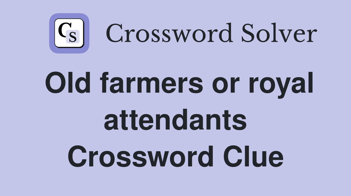 Old farmers or royal attendants Crossword Clue