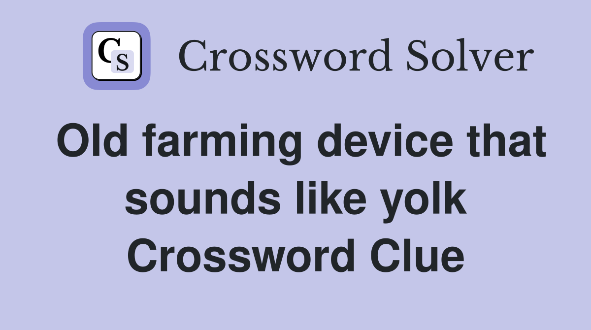 Old farming device that sounds like yolk Crossword Clue
