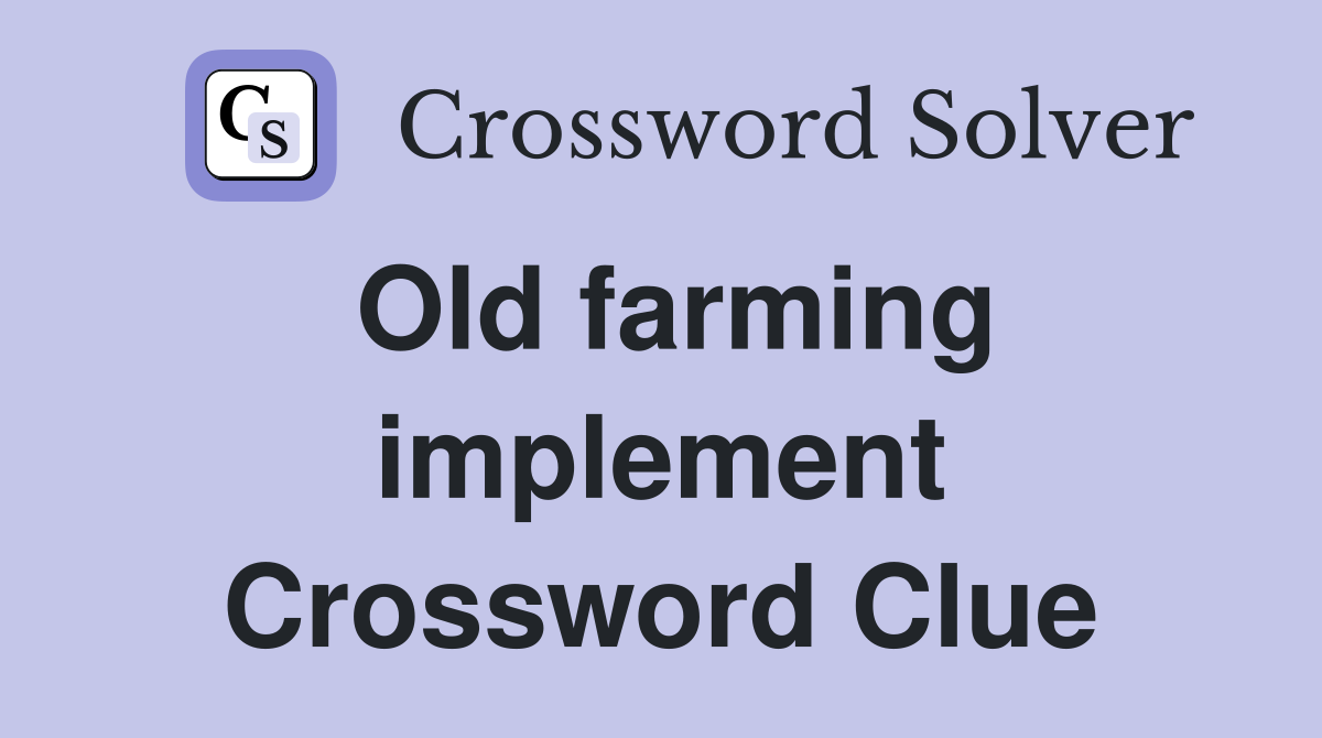 Old farming implement Crossword Clue
