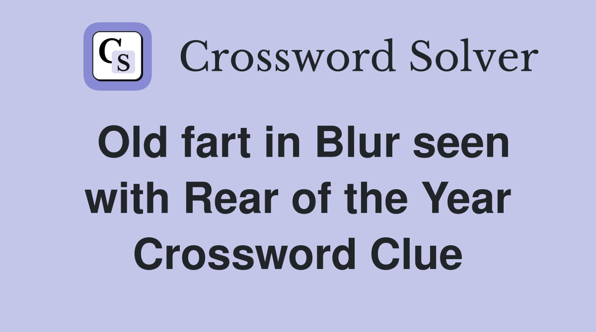 Old fart in Blur seen with Rear of the Year Crossword Clue