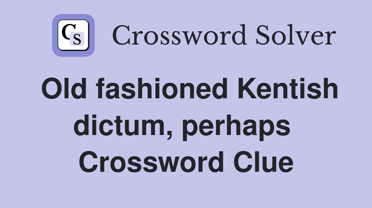 Old fashioned Kentish dictum, perhaps  Crossword Clue