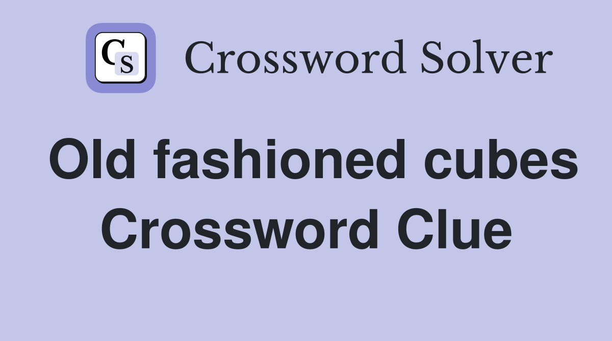 Old fashioned cubes Crossword Clue