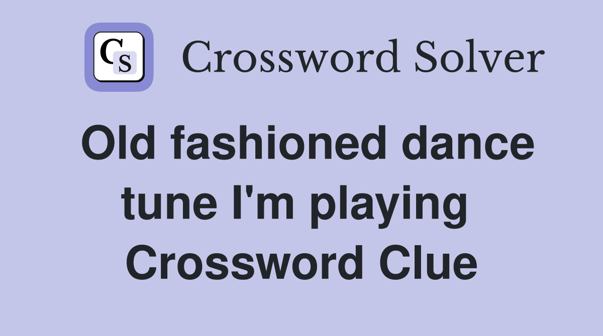 Old fashioned dance tune I'm playing  Crossword Clue