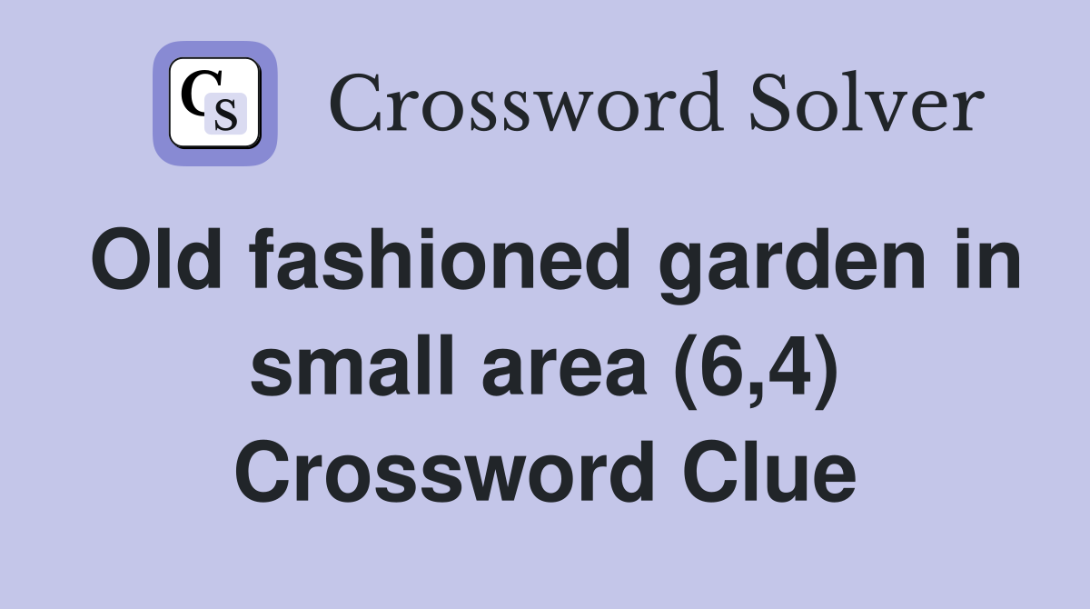 Old fashioned garden in small area (6,4) Crossword Clue