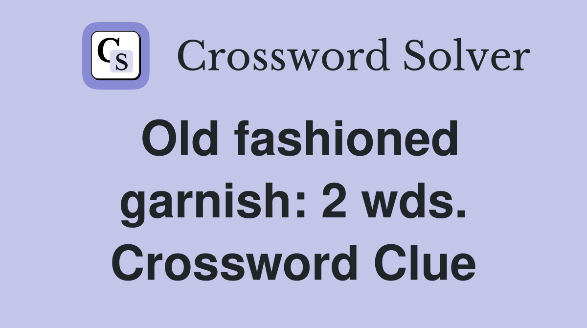 Old fashioned garnish: 2 wds. Crossword Clue