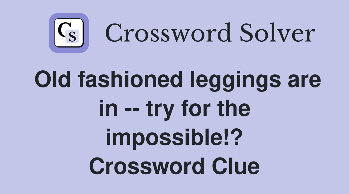 Old fashioned leggings are in -- try for the impossible!? Crossword Clue