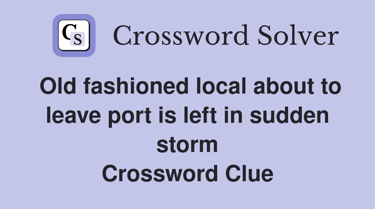 Old fashioned local about to leave port is left in sudden storm Crossword Clue