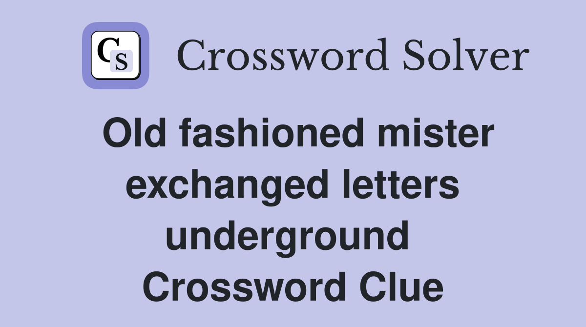 Old fashioned mister exchanged letters underground  Crossword Clue