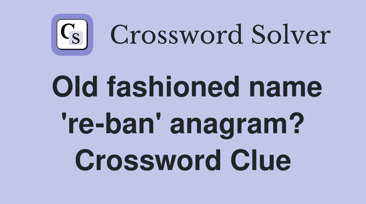 Old fashioned name 're-ban' anagram? Crossword Clue