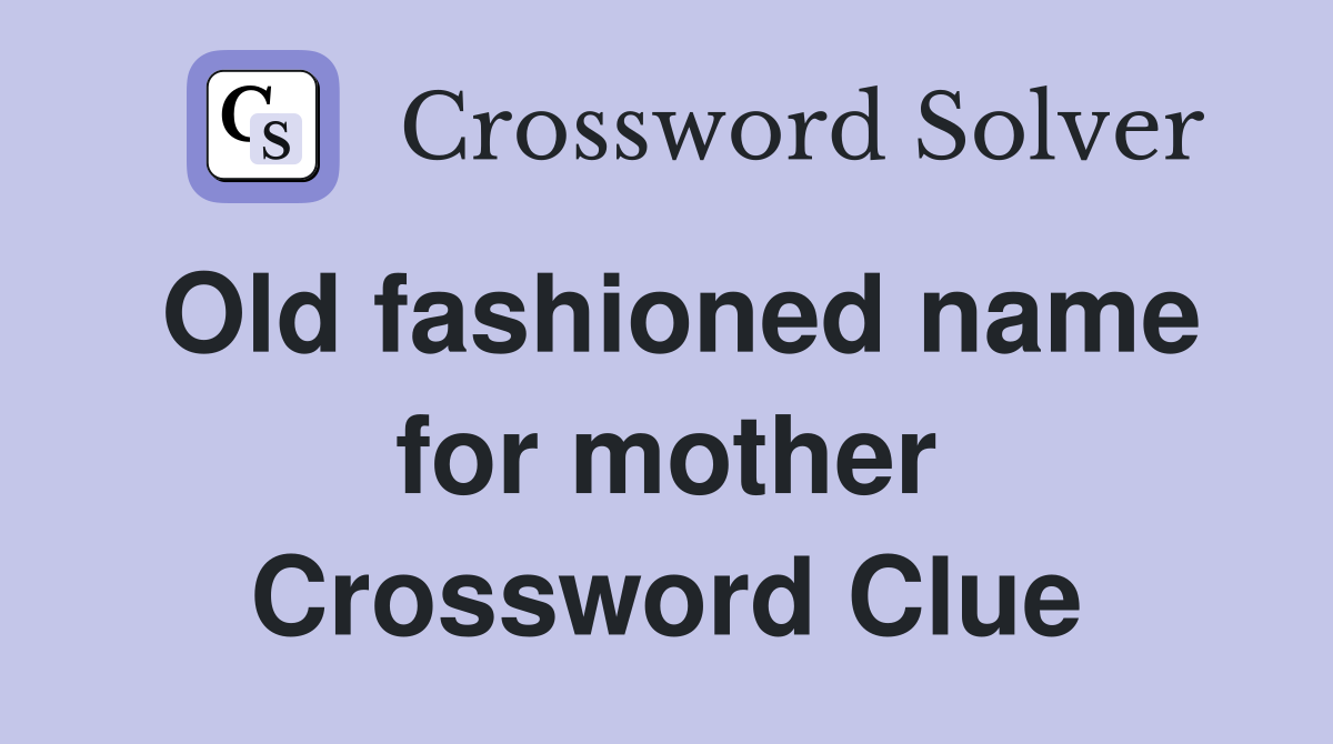 Old fashioned name for mother Crossword Clue