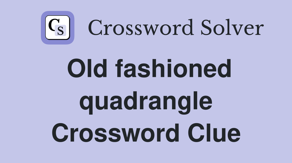 Old fashioned quadrangle Crossword Clue