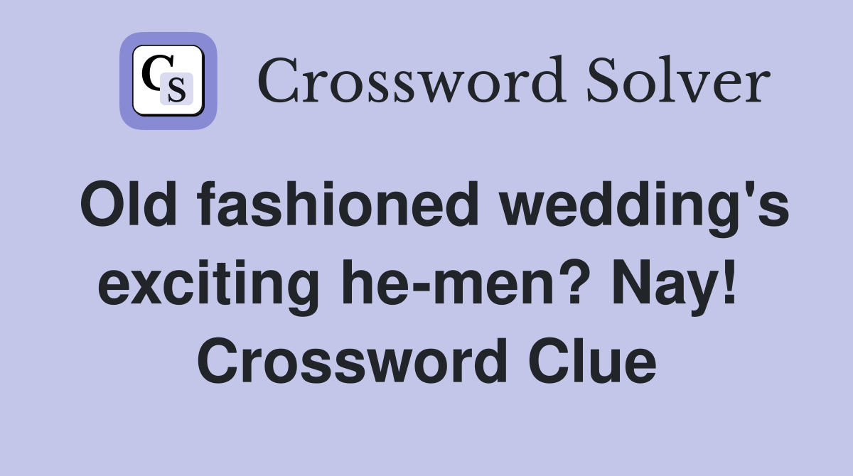 Old fashioned wedding's exciting he-men? Nay!  Crossword Clue