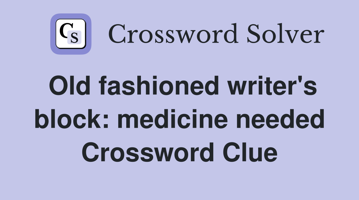 Old fashioned writer's block: medicine needed Crossword Clue
