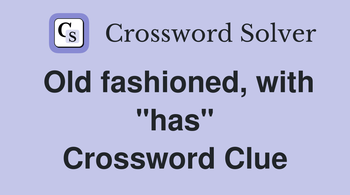 Old fashioned, with "has" Crossword Clue