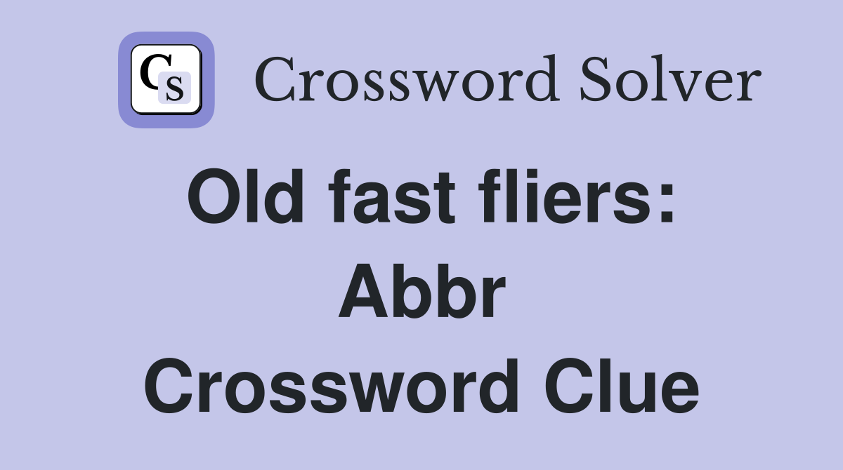 Old fast fliers: Abbr Crossword Clue