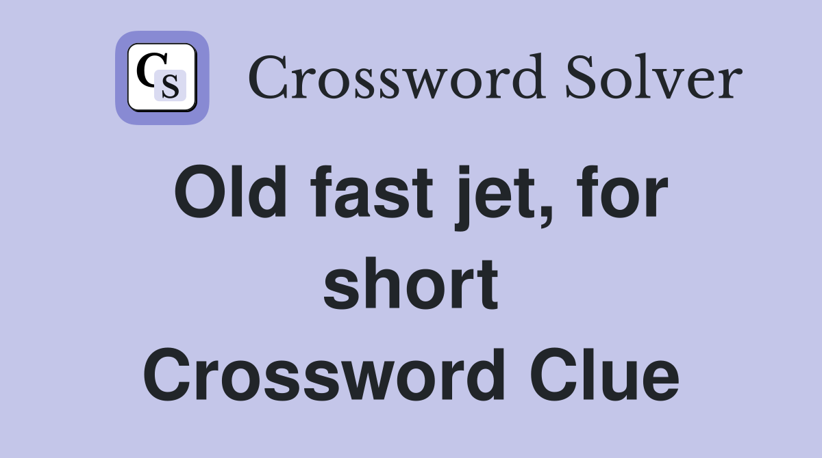 Old fast jet, for short Crossword Clue