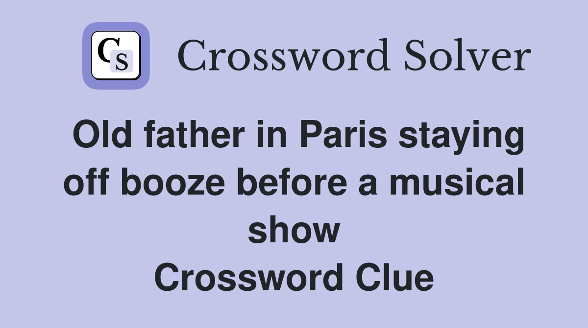 Old father in Paris staying off booze before a musical show Crossword Clue