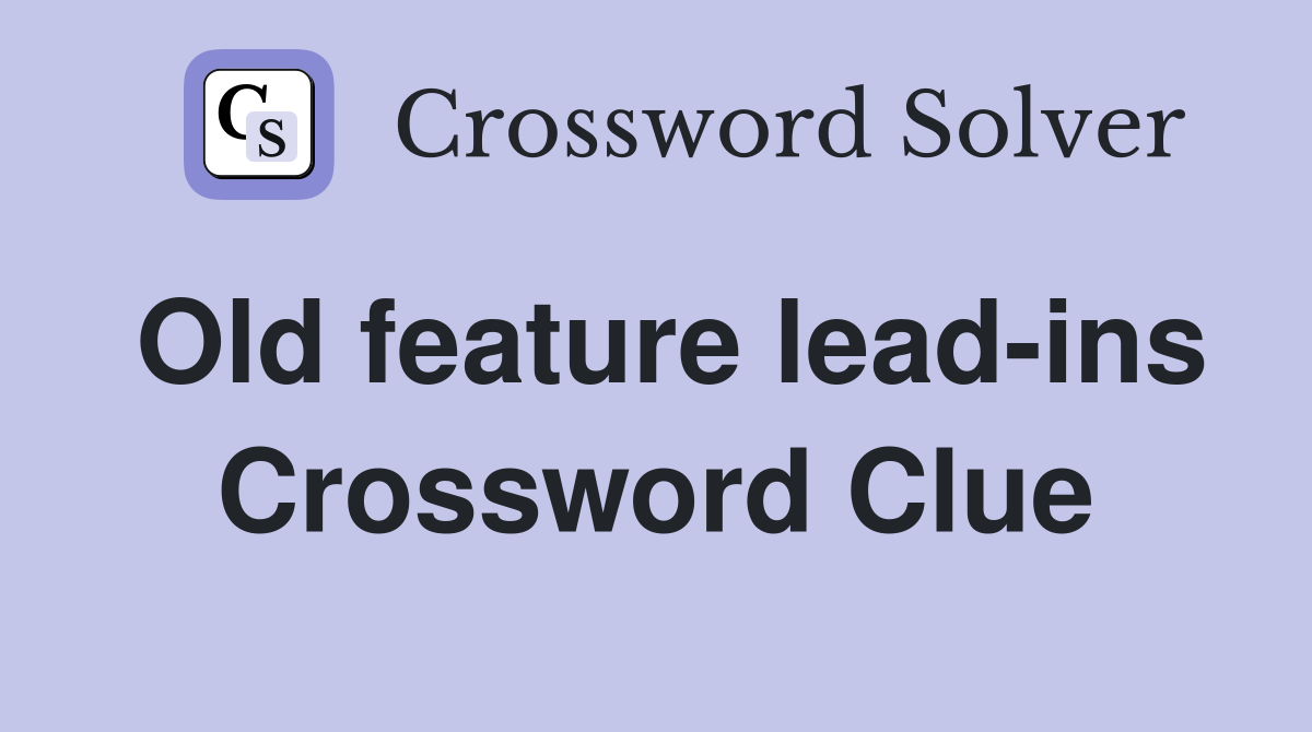 Old feature lead-ins Crossword Clue