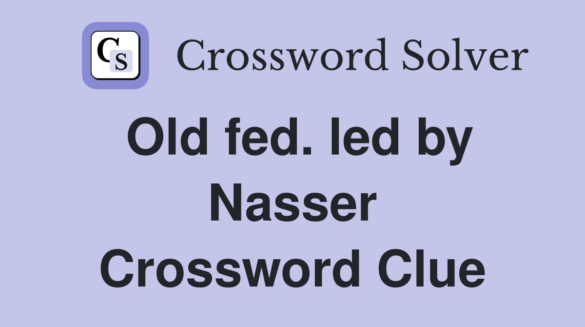 Old fed. led by Nasser Crossword Clue