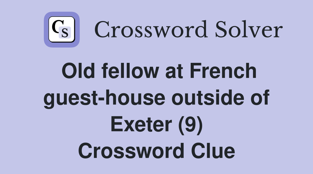 Old fellow at French guest-house outside of Exeter (9) Crossword Clue
