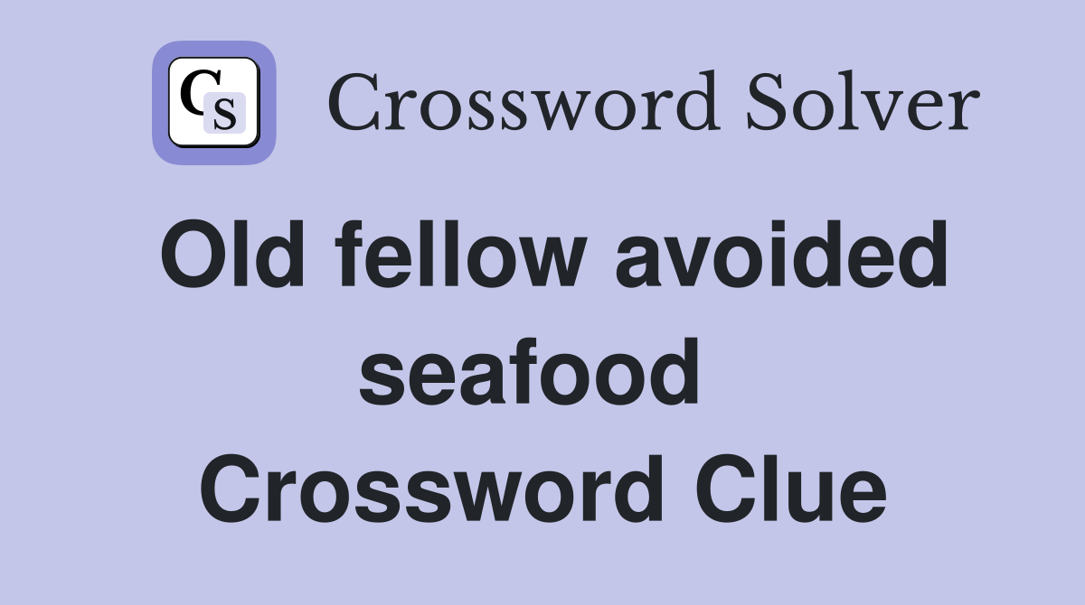 Old fellow avoided seafood  Crossword Clue